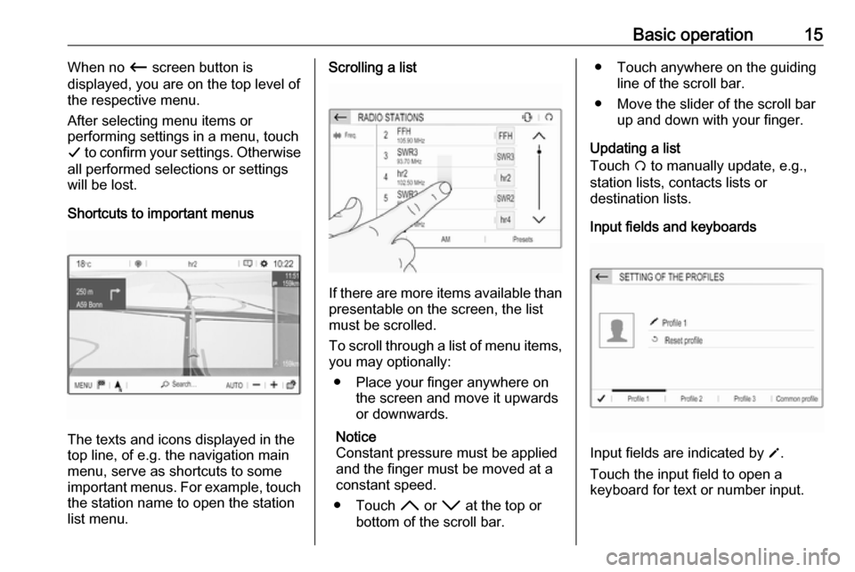 VAUXHALL GRANDLAND X 2018.5  Infotainment system Basic operation15When no Ù screen button is
displayed, you are on the top level of
the respective menu.
After selecting menu items or
performing settings in a menu, touch
G  to confirm your settings.