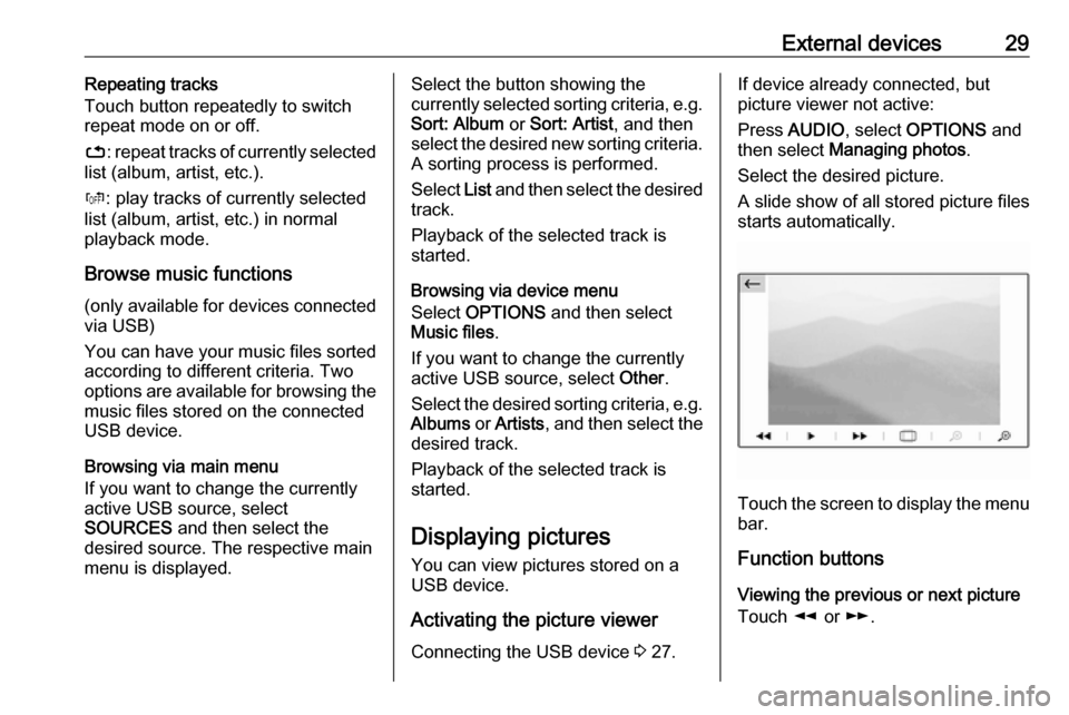 VAUXHALL GRANDLAND X 2018.5  Infotainment system External devices29Repeating tracks
Touch button repeatedly to switch
repeat mode on or off.
– : repeat tracks of currently selected
list (album, artist, etc.).
Þ : play tracks of currently selected
