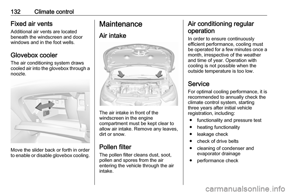 VAUXHALL GRANDLAND X 2018.5 Owners Manual 132Climate controlFixed air vents
Additional air vents are located
beneath the windscreen and door
windows and in the foot wells.
Glovebox cooler The air conditioning system draws
cooled air into the VAUXHALL GRANDLAND X 2018.5 Owners Manual 132Climate controlFixed air vents
Additional air vents are located
beneath the windscreen and door
windows and in the foot wells.
Glovebox cooler The air conditioning system draws
cooled air into the
