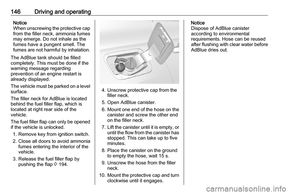 VAUXHALL GRANDLAND X 2018.5 Owners Guide 146Driving and operatingNotice
When unscrewing the protective cap from the filler neck, ammonia fumes
may emerge. Do not inhale as the
fumes have a pungent smell. The
fumes are not harmful by inhalati VAUXHALL GRANDLAND X 2018.5 Owners Guide 146Driving and operatingNotice
When unscrewing the protective cap from the filler neck, ammonia fumes
may emerge. Do not inhale as the
fumes have a pungent smell. The
fumes are not harmful by inhalati