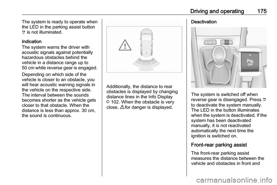 VAUXHALL GRANDLAND X 2018.5  Owners Manual Driving and operating175The system is ready to operate when
the LED in the parking assist button
¼  is not illuminated.
Indication
The system warns the driver with acoustic signals against potentiall