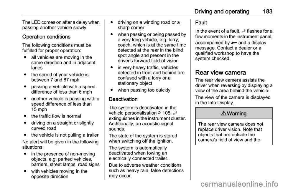 VAUXHALL GRANDLAND X 2018.5 Manual PDF Driving and operating183The LED comes on after a delay when
passing another vehicle slowly.
Operation conditions
The following conditions must be
fulfilled for proper operation:
● all vehicles are m