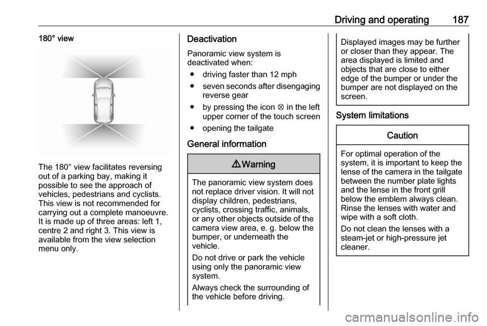 VAUXHALL GRANDLAND X 2018.5 Manual PDF Driving and operating187180° view
The 180° view facilitates reversing
out of a parking bay, making it
possible to see the approach of
vehicles, pedestrians and cyclists.
This view is not recommended