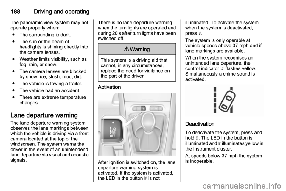 VAUXHALL GRANDLAND X 2018.5 Owners Manual 188Driving and operatingThe panoramic view system may not
operate properly when:
● The surrounding is dark.
● The sun or the beam of headlights is shining directly into
the camera lenses.
● Weat VAUXHALL GRANDLAND X 2018.5 Owners Manual 188Driving and operatingThe panoramic view system may not
operate properly when:
● The surrounding is dark.
● The sun or the beam of headlights is shining directly into
the camera lenses.
● Weat