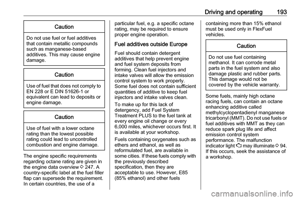 VAUXHALL GRANDLAND X 2018.5 Owners Manual Driving and operating193Caution
Do not use fuel or fuel additives
that contain metallic compounds
such as manganese-based
additives. This may cause engine
damage.
Caution
Use of fuel that does not com VAUXHALL GRANDLAND X 2018.5 Owners Manual Driving and operating193Caution
Do not use fuel or fuel additives
that contain metallic compounds
such as manganese-based
additives. This may cause engine
damage.
Caution
Use of fuel that does not com