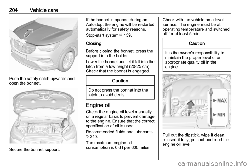 VAUXHALL GRANDLAND X 2018.5 Owners Guide 204Vehicle care
Push the safety catch upwards and
open the bonnet.
Secure the bonnet support.
If the bonnet is opened during an
Autostop, the engine will be restarted automatically for safety reasons. VAUXHALL GRANDLAND X 2018.5 Owners Guide 204Vehicle care
Push the safety catch upwards and
open the bonnet.
Secure the bonnet support.
If the bonnet is opened during an
Autostop, the engine will be restarted automatically for safety reasons.