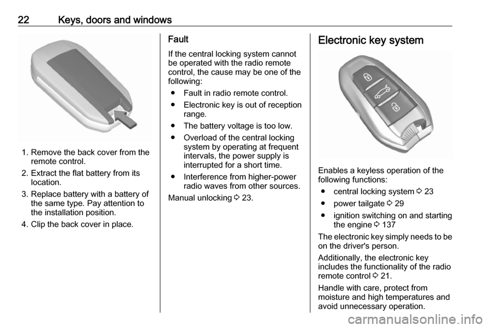 VAUXHALL GRANDLAND X 2018.5  Owners Manual 22Keys, doors and windows
1. Remove the back cover from theremote control.
2. Extract the flat battery from its location.
3. Replace battery with a battery of the same type. Pay attention to
the insta