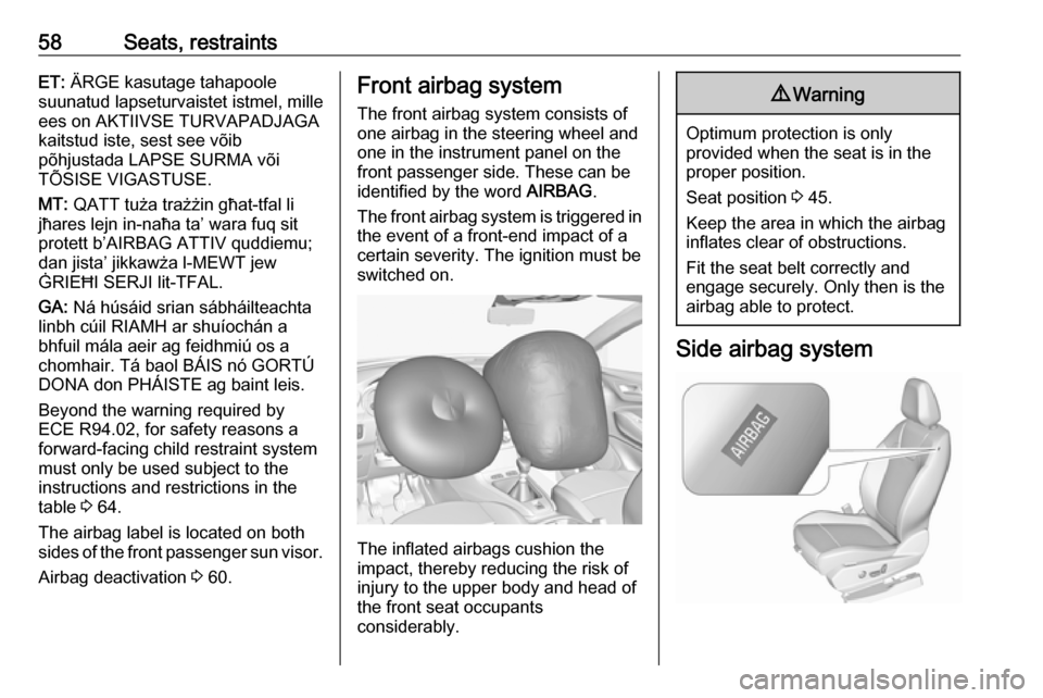 VAUXHALL GRANDLAND X 2018.5  Owners Manual 58Seats, restraintsET: ÄRGE kasutage tahapoole
suunatud lapseturvaistet istmel, mille
ees on AKTIIVSE TURVAPADJAGA
kaitstud iste, sest see võib
põhjustada LAPSE SURMA või
TÕSISE VIGASTUSE.
MT:  Q