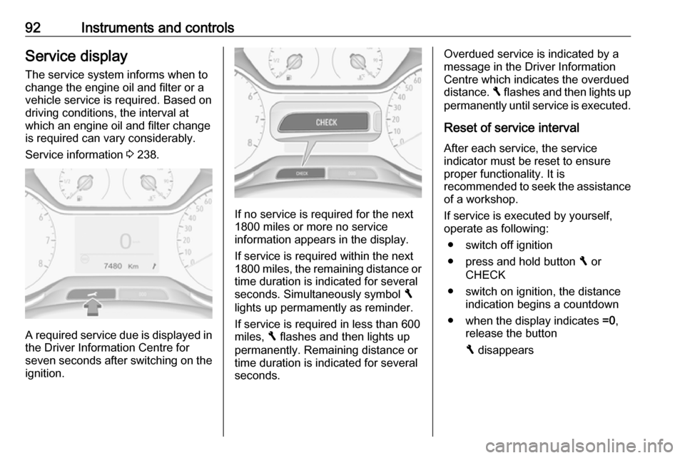 VAUXHALL GRANDLAND X 2018.5 Owners Manual 92Instruments and controlsService displayThe service system informs when to
change the engine oil and filter or a
vehicle service is required. Based on
driving conditions, the interval at
which an eng VAUXHALL GRANDLAND X 2018.5 Owners Manual 92Instruments and controlsService displayThe service system informs when to
change the engine oil and filter or a
vehicle service is required. Based on
driving conditions, the interval at
which an eng