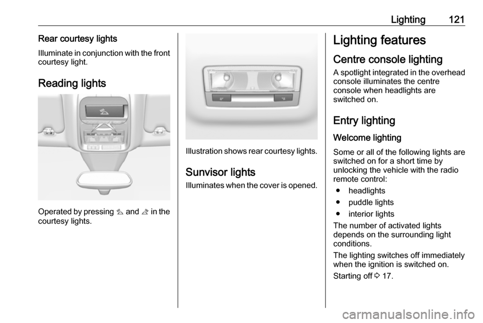 VAUXHALL GRANDLAND X 2018.75  Owners Manual Lighting121Rear courtesy lightsIlluminate in conjunction with the front
courtesy light.
Reading lights
Operated by pressing  s and  t in the
courtesy lights.
Illustration shows rear courtesy lights.
S