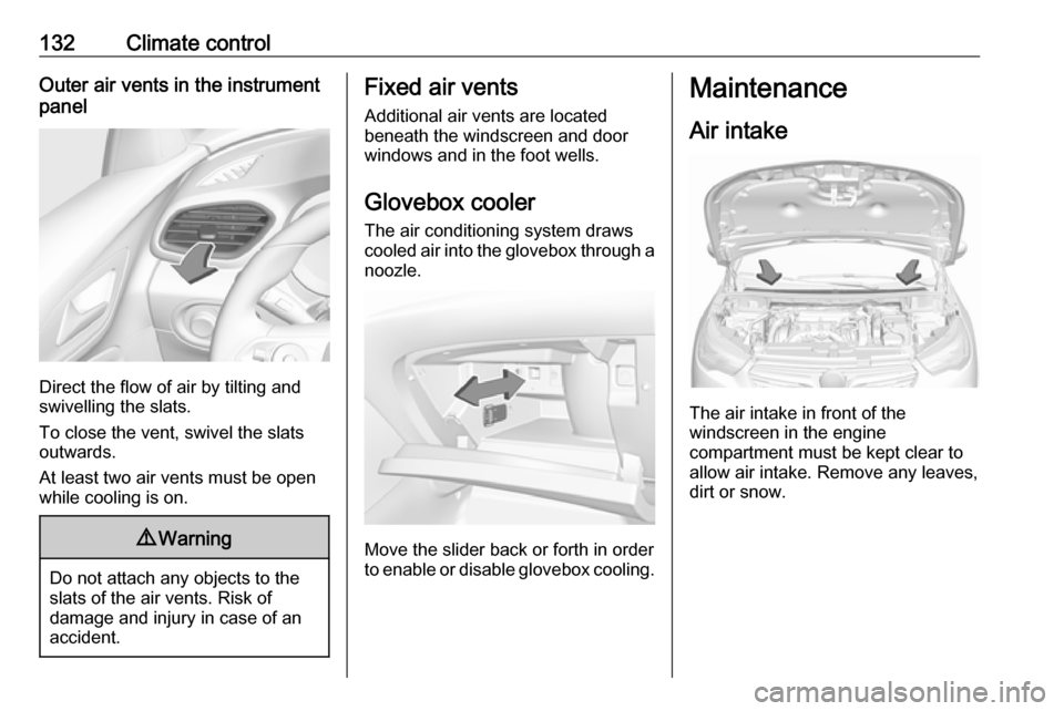 VAUXHALL GRANDLAND X 2018.75 Owners Guide 132Climate controlOuter air vents in the instrument
panel
Direct the flow of air by tilting and
swivelling the slats.
To close the vent, swivel the slats
outwards.
At least two air vents must be open
