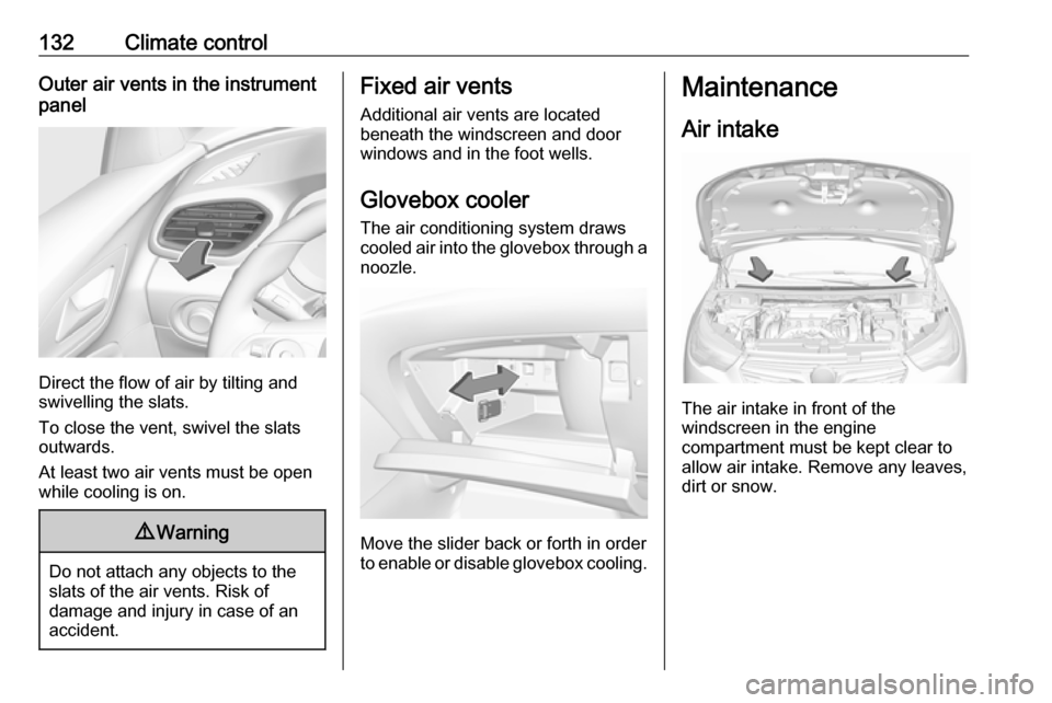 VAUXHALL GRANDLAND X 2018.75  Owners Manual 132Climate controlOuter air vents in the instrument
panel
Direct the flow of air by tilting and
swivelling the slats.
To close the vent, swivel the slats
outwards.
At least two air vents must be open
