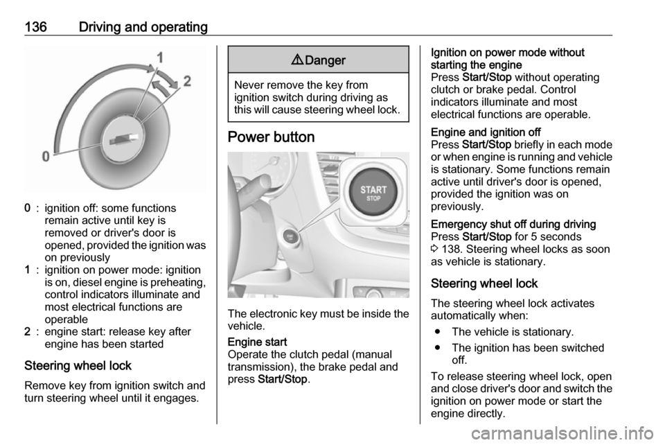 VAUXHALL GRANDLAND X 2018.75  Owners Manual 136Driving and operating0:ignition off: some functions
remain active until key is
removed or drivers door is
opened, provided the ignition was
on previously1:ignition on power mode: ignition
is on, d