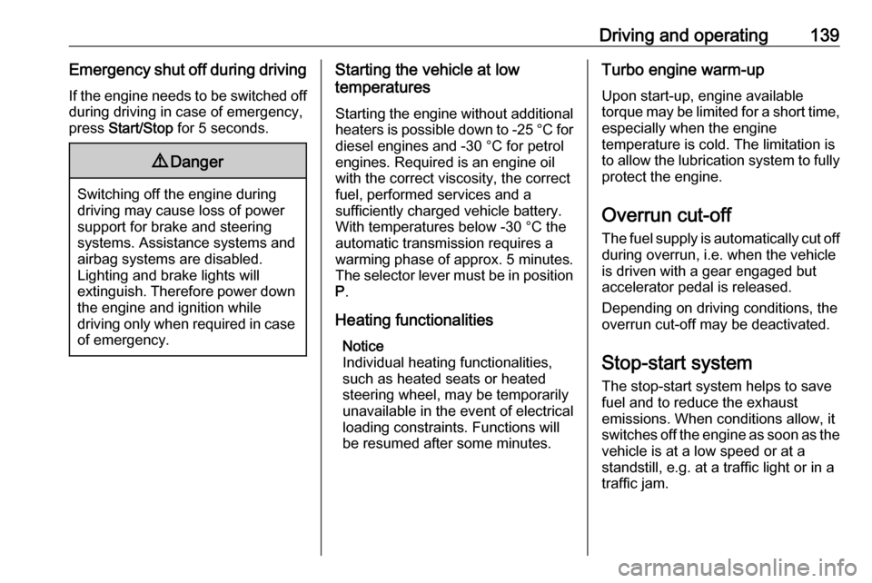 VAUXHALL GRANDLAND X 2018.75  Owners Manual Driving and operating139Emergency shut off during drivingIf the engine needs to be switched offduring driving in case of emergency,
press  Start/Stop  for 5 seconds.9Danger
Switching off the engine du