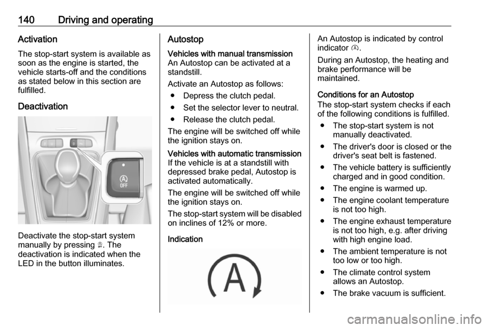 VAUXHALL GRANDLAND X 2018.75  Owners Manual 140Driving and operatingActivation
The stop-start system is available as
soon as the engine is started, the
vehicle starts-off and the conditions
as stated below in this section are
fulfilled.
Deactiv