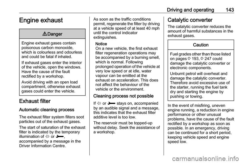 VAUXHALL GRANDLAND X 2018.75 Service Manual Driving and operating143Engine exhaust9Danger
Engine exhaust gases contain
poisonous carbon monoxide,
which is colourless and odourless and could be fatal if inhaled.
If exhaust gases enter the interi