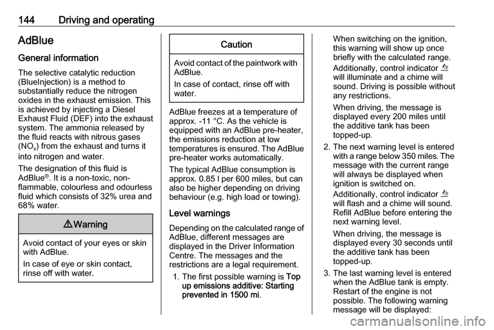VAUXHALL GRANDLAND X 2018.75  Owners Manual 144Driving and operatingAdBlue
General information The selective catalytic reduction
(BlueInjection) is a method to
substantially reduce the nitrogen
oxides in the exhaust emission. This
is achieved b