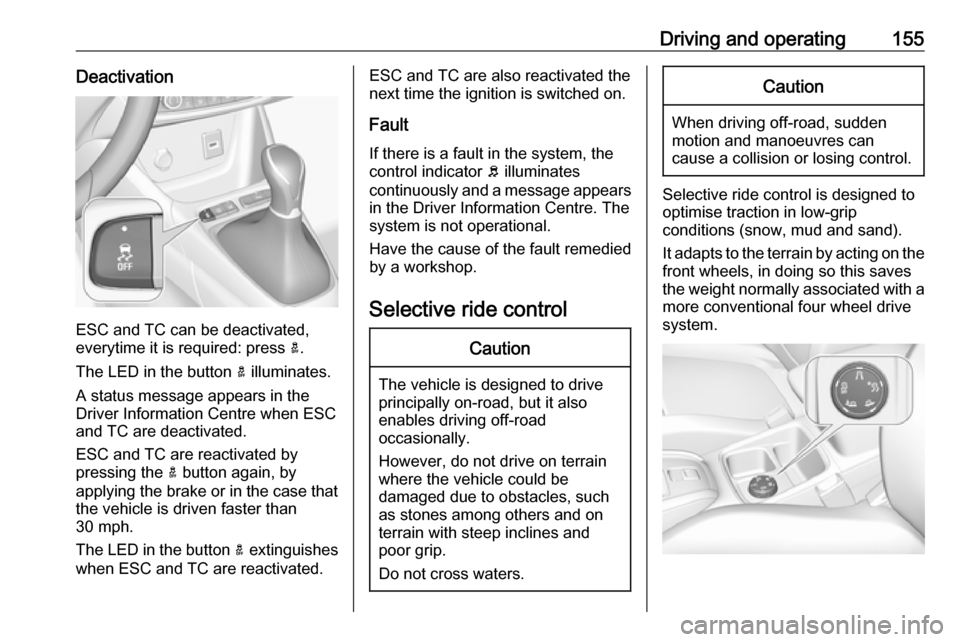 VAUXHALL GRANDLAND X 2018.75  Owners Manual Driving and operating155Deactivation
ESC and TC can be deactivated,
everytime it is required: press  a.
The LED in the button  a illuminates.
A status message appears in the
Driver Information Centre 