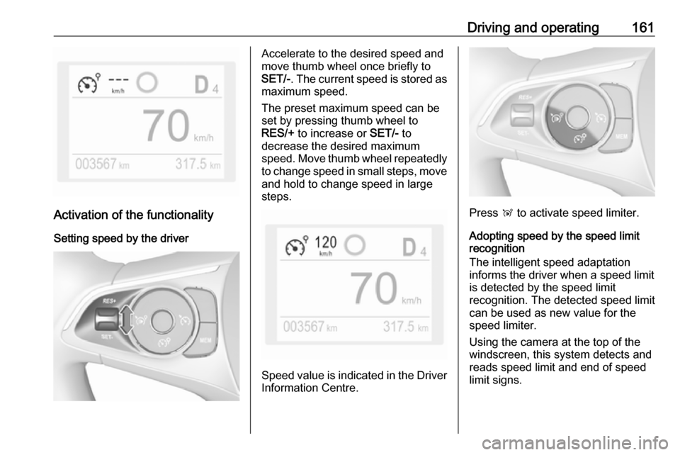 VAUXHALL GRANDLAND X 2018.75  Owners Manual Driving and operating161
Activation of the functionalitySetting speed by the driver
Accelerate to the desired speed and
move thumb wheel once briefly to
SET/- . The current speed is stored as
maximum 