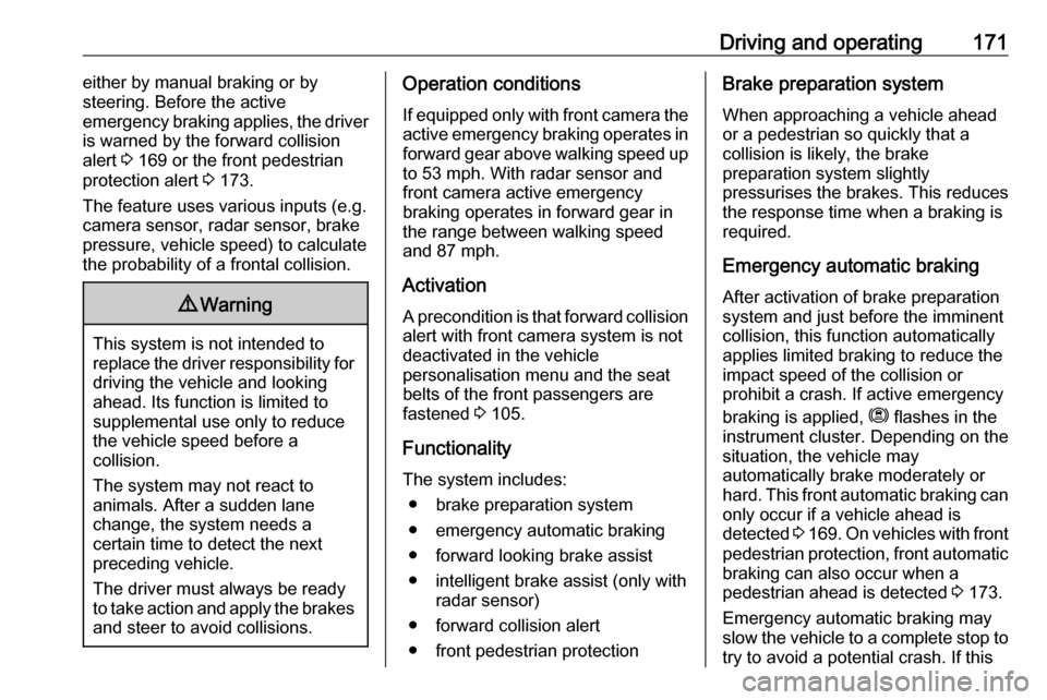 VAUXHALL GRANDLAND X 2018.75  Owners Manual Driving and operating171either by manual braking or by
steering. Before the active
emergency braking applies, the driver
is warned by the forward collision
alert  3 169 or the front pedestrian
protect