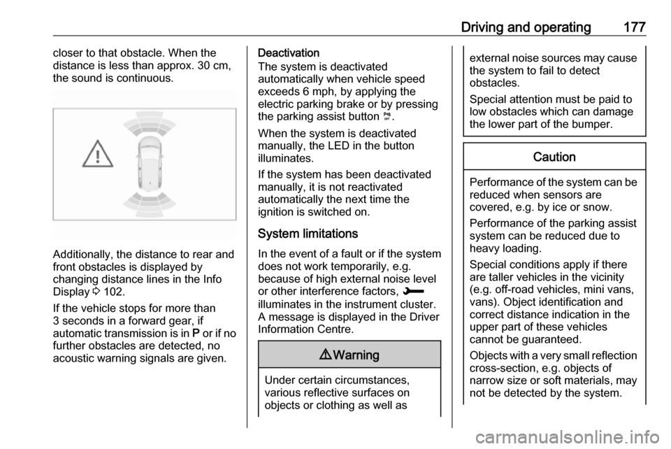 VAUXHALL GRANDLAND X 2018.75  Owners Manual Driving and operating177closer to that obstacle. When the
distance is less than approx. 30 cm,
the sound is continuous.
Additionally, the distance to rear and
front obstacles is displayed by
changing 