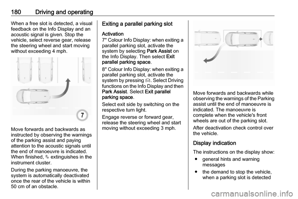 VAUXHALL GRANDLAND X 2018.75  Owners Manual 180Driving and operatingWhen a free slot is detected, a visual
feedback on the Info Display and an
acoustic signal is given. Stop the
vehicle, select reverse gear, release
the steering wheel and start
