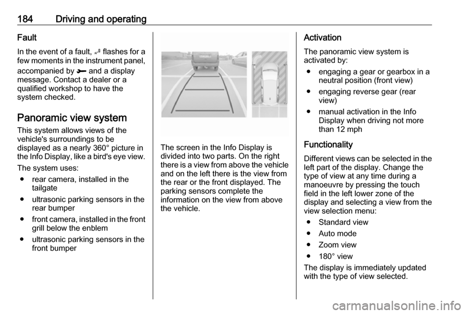 VAUXHALL GRANDLAND X 2018.75  Owners Manual 184Driving and operatingFault
In the event of a fault,  B flashes for a
few moments in the instrument panel,
accompanied by  R and a display
message. Contact a dealer or a
qualified workshop to have t