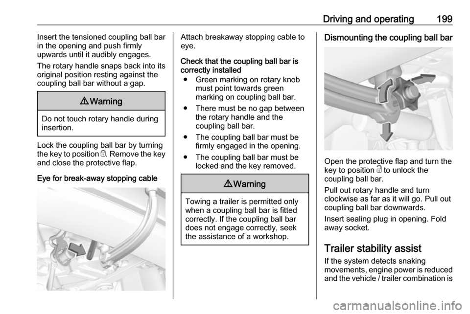 VAUXHALL GRANDLAND X 2018.75 Owners Manual Driving and operating199Insert the tensioned coupling ball bar
in the opening and push firmly
upwards until it audibly engages.
The rotary handle snaps back into its
original position resting against VAUXHALL GRANDLAND X 2018.75 Owners Manual Driving and operating199Insert the tensioned coupling ball bar
in the opening and push firmly
upwards until it audibly engages.
The rotary handle snaps back into its
original position resting against
