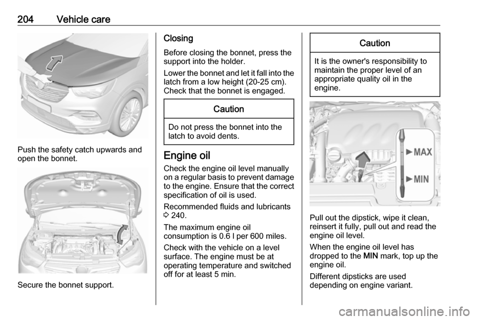 VAUXHALL GRANDLAND X 2018.75 Owners Manual 204Vehicle care
Push the safety catch upwards and
open the bonnet.
Secure the bonnet support.
Closing
Before closing the bonnet, press the
support into the holder.
Lower the bonnet and let it fall int VAUXHALL GRANDLAND X 2018.75 Owners Manual 204Vehicle care
Push the safety catch upwards and
open the bonnet.
Secure the bonnet support.
Closing
Before closing the bonnet, press the
support into the holder.
Lower the bonnet and let it fall int