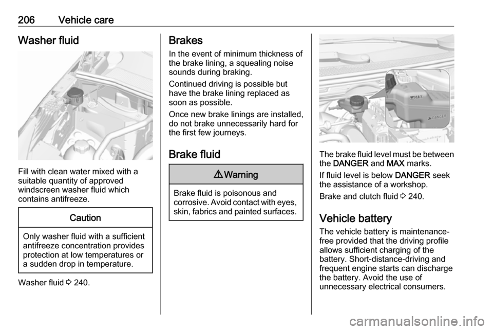 VAUXHALL GRANDLAND X 2018.75  Owners Manual 206Vehicle careWasher fluid
Fill with clean water mixed with a
suitable quantity of approved
windscreen washer fluid which
contains antifreeze.
Caution
Only washer fluid with a sufficient
antifreeze c