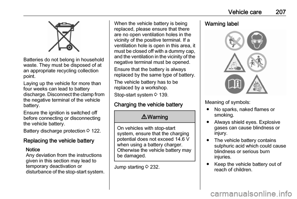 VAUXHALL GRANDLAND X 2018.75  Owners Manual Vehicle care207
Batteries do not belong in household
waste. They must be disposed of at
an appropriate recycling collection
point.
Laying up the vehicle for more than
four weeks can lead to battery
di