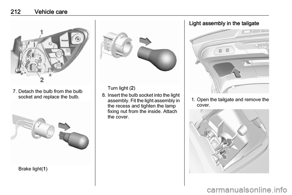 VAUXHALL GRANDLAND X 2018.75  Owners Manual 212Vehicle care
7. Detach the bulb from the bulbsocket and replace the bulb.
Brake light( 1)
Turn light ( 2)
8. Insert the bulb socket into the light
assembly. Fit the light assembly in the recess and