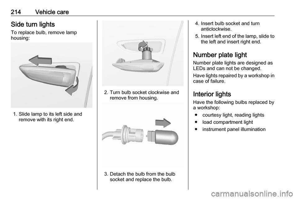 VAUXHALL GRANDLAND X 2018.75  Owners Manual 214Vehicle careSide turn lightsTo replace bulb, remove lamp
housing:
1. Slide lamp to its left side and remove with its right end.
2. Turn bulb socket clockwise andremove from housing.
3. Detach the b