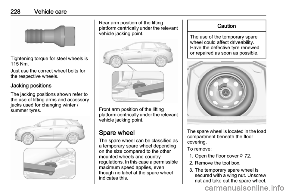 VAUXHALL GRANDLAND X 2018.75  Owners Manual 228Vehicle care
Tightening torque for steel wheels is
115 Nm.
Just use the correct wheel bolts for the respective wheels.
Jacking positions
The jacking positions shown refer to
the use of lifting arms