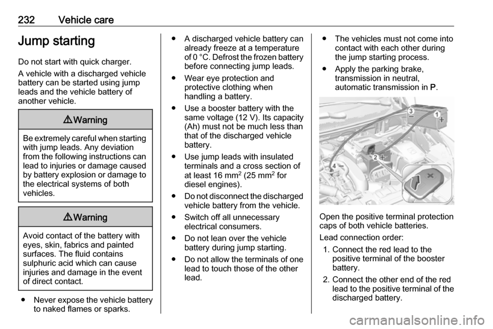 VAUXHALL GRANDLAND X 2018.75  Owners Manual 232Vehicle careJump startingDo not start with quick charger.
A vehicle with a discharged vehicle
battery can be started using jump
leads and the vehicle battery of
another vehicle.9 Warning
Be extreme