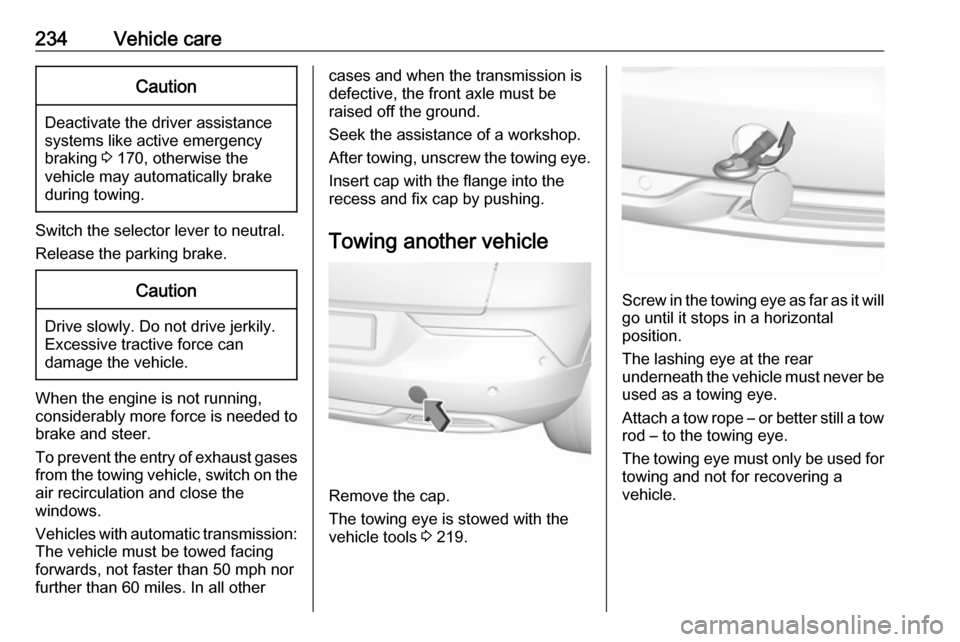 VAUXHALL GRANDLAND X 2018.75  Owners Manual 234Vehicle careCaution
Deactivate the driver assistance
systems like active emergency
braking  3 170, otherwise the
vehicle may automatically brake during towing.
Switch the selector lever to neutral.