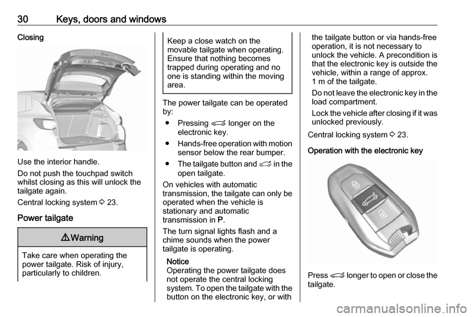 VAUXHALL GRANDLAND X 2018.75 Owners Guide 30Keys, doors and windowsClosing
Use the interior handle.
Do not push the touchpad switch
whilst closing as this will unlock the
tailgate again.
Central locking system  3 23.
Power tailgate
9 Warning
