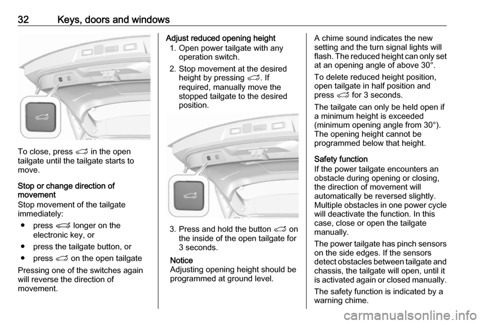 VAUXHALL GRANDLAND X 2018.75  Owners Manual 32Keys, doors and windows
To close, press T in the open
tailgate until the tailgate starts to
move.
Stop or change direction of
movement
Stop movement of the tailgate immediately:
● press  P longer 