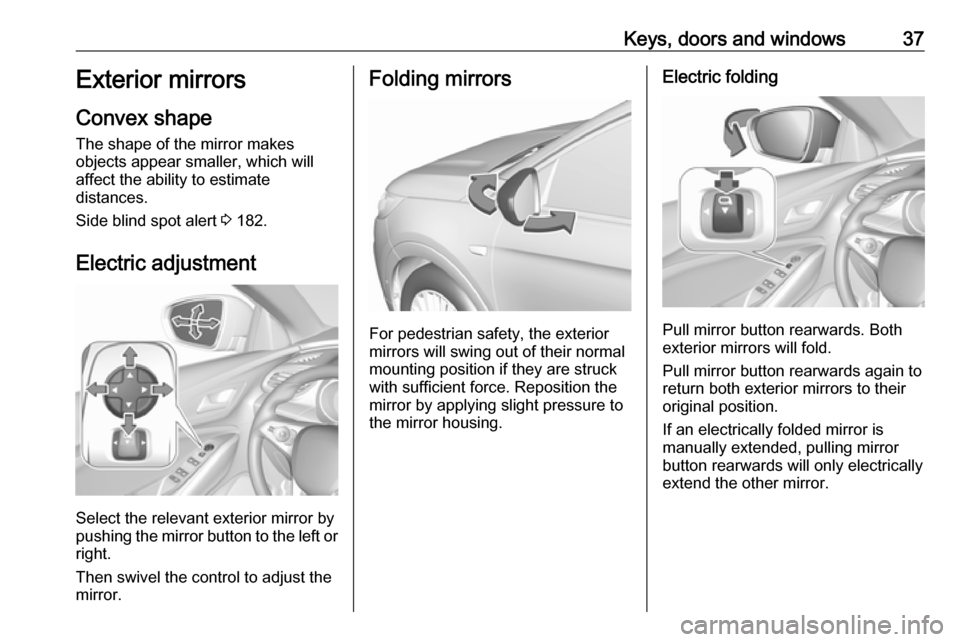 VAUXHALL GRANDLAND X 2018.75 Owners Guide Keys, doors and windows37Exterior mirrors
Convex shape
The shape of the mirror makes
objects appear smaller, which will
affect the ability to estimate
distances.
Side blind spot alert  3 182.
Electric