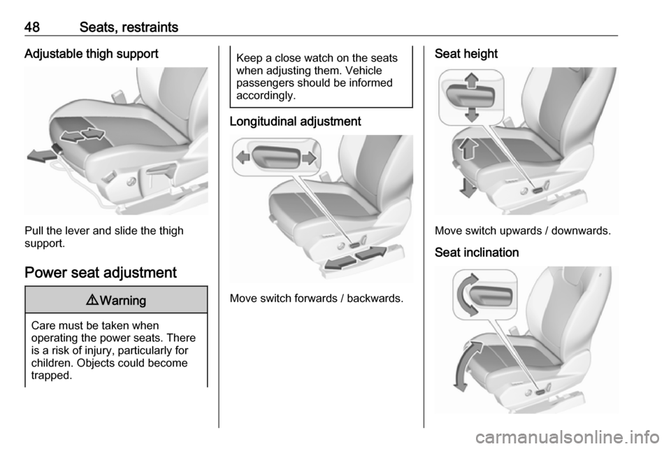 VAUXHALL GRANDLAND X 2018.75 Service Manual 48Seats, restraintsAdjustable thigh support
Pull the lever and slide the thigh
support.
Power seat adjustment
9 Warning
Care must be taken when
operating the power seats. There
is a risk of injury, pa VAUXHALL GRANDLAND X 2018.75 Service Manual 48Seats, restraintsAdjustable thigh support
Pull the lever and slide the thigh
support.
Power seat adjustment
9 Warning
Care must be taken when
operating the power seats. There
is a risk of injury, pa