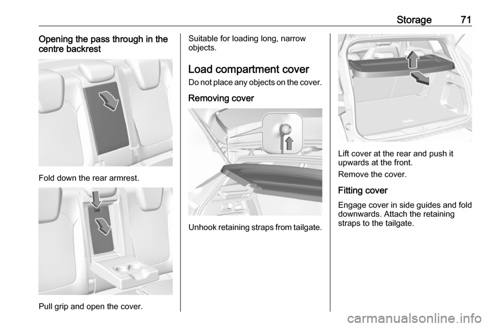 VAUXHALL GRANDLAND X 2018.75 Manual PDF Storage71Opening the pass through in the
centre backrest
Fold down the rear armrest.
Pull grip and open the cover.
Suitable for loading long, narrow
objects.
Load compartment cover Do not place any ob VAUXHALL GRANDLAND X 2018.75 Manual PDF Storage71Opening the pass through in the
centre backrest
Fold down the rear armrest.
Pull grip and open the cover.
Suitable for loading long, narrow
objects.
Load compartment cover Do not place any ob