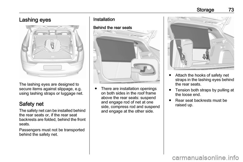VAUXHALL GRANDLAND X 2018.75 Manual PDF Storage73Lashing eyes
The lashing eyes are designed to
secure items against slippage, e.g.
using lashing straps or luggage net.
Safety net The safety net can be installed behind
the rear seats or, if VAUXHALL GRANDLAND X 2018.75 Manual PDF Storage73Lashing eyes
The lashing eyes are designed to
secure items against slippage, e.g.
using lashing straps or luggage net.
Safety net The safety net can be installed behind
the rear seats or, if