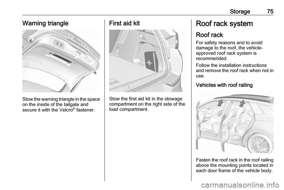 VAUXHALL GRANDLAND X 2018.75 Manual PDF Storage75Warning triangle
Stow the warning triangle in the space
on the inside of the tailgate and
secure it with the Velcro ®
fastener.
First aid kit
Stow the first aid kit in the stowage
compartme VAUXHALL GRANDLAND X 2018.75 Manual PDF Storage75Warning triangle
Stow the warning triangle in the space
on the inside of the tailgate and
secure it with the Velcro ®
fastener.
First aid kit
Stow the first aid kit in the stowage
compartme