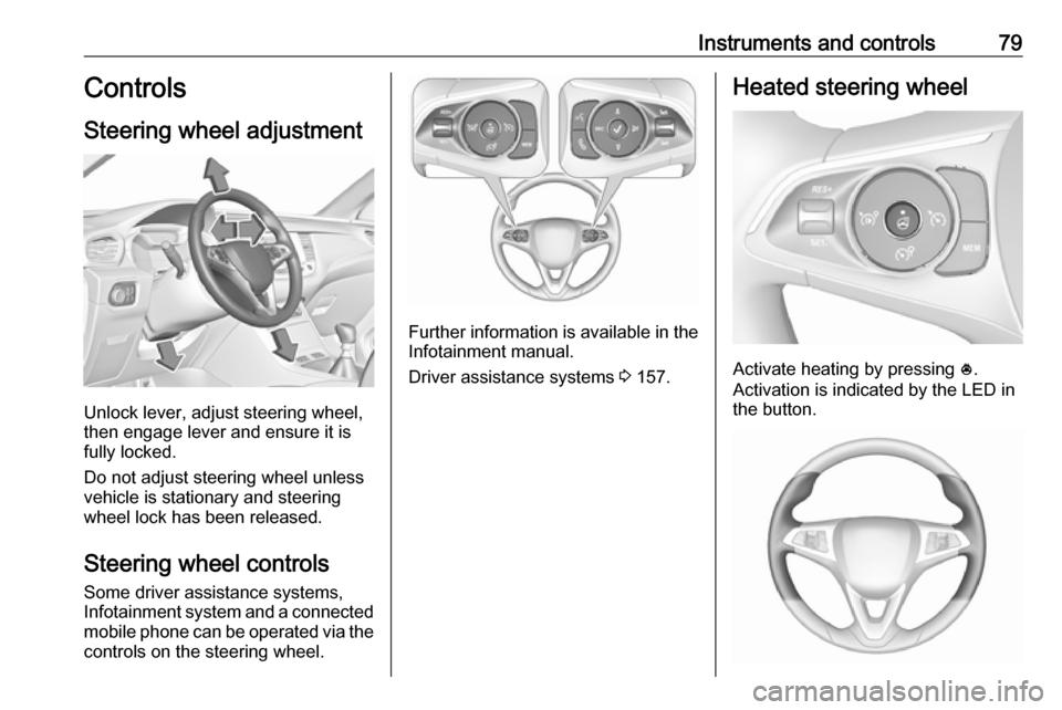 VAUXHALL GRANDLAND X 2018.75 Manual Online Instruments and controls79Controls
Steering wheel adjustment
Unlock lever, adjust steering wheel,
then engage lever and ensure it is
fully locked.
Do not adjust steering wheel unless
vehicle is statio