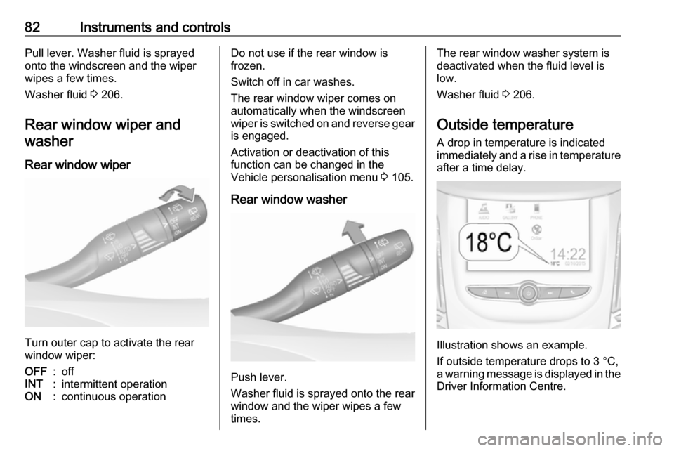 VAUXHALL GRANDLAND X 2018.75  Owners Manual 82Instruments and controlsPull lever. Washer fluid is sprayed
onto the windscreen and the wiper wipes a few times.
Washer fluid  3 206.
Rear window wiper and washer
Rear window wiper
Turn outer cap to