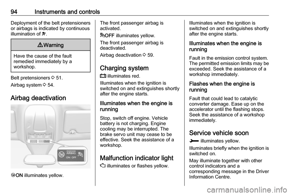 VAUXHALL GRANDLAND X 2018.75 Owners Manual 94Instruments and controlsDeployment of the belt pretensioners
or airbags is indicated by continuous
illumination of  v.9 Warning
Have the cause of the fault
remedied immediately by a
workshop.
Belt p