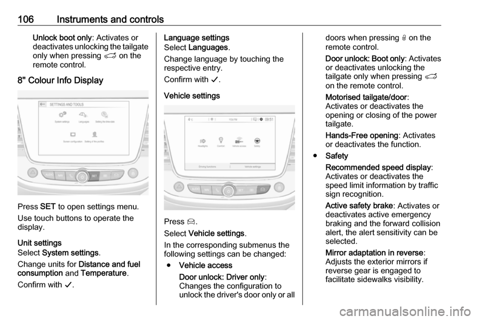 VAUXHALL GRANDLAND X 2019 Owners Guide 106Instruments and controlsUnlock boot only: Activates or
deactivates unlocking the tailgate
only when pressing  T on the
remote control.
8" Colour Info Display
Press  SET to open settings menu.
Use t