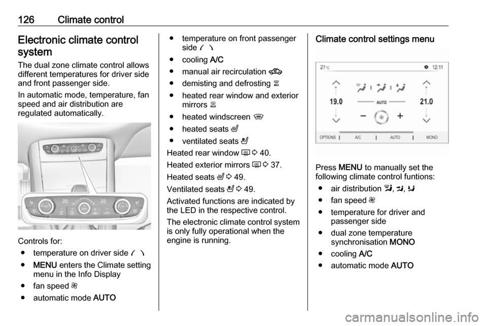 VAUXHALL GRANDLAND X 2019 User Guide 126Climate controlElectronic climate controlsystem
The dual zone climate control allows
different temperatures for driver side
and front passenger side.
In automatic mode, temperature, fan
speed and a