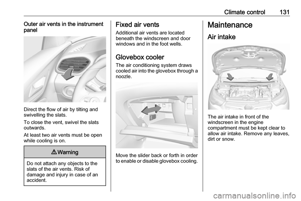 VAUXHALL GRANDLAND X 2019  Owners Manual Climate control131Outer air vents in the instrument
panel
Direct the flow of air by tilting and
swivelling the slats.
To close the vent, swivel the slats
outwards.
At least two air vents must be open
