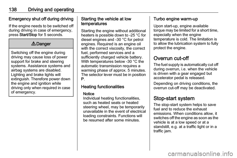VAUXHALL GRANDLAND X 2019 Owners Manual 138Driving and operatingEmergency shut off during driving
If the engine needs to be switched off during driving in case of emergency,
press Start/Stop for 5 seconds.9Danger
Switching off the engine VAUXHALL GRANDLAND X 2019 Owners Manual 138Driving and operatingEmergency shut off during driving
If the engine needs to be switched off during driving in case of emergency,
press Start/Stop for 5 seconds.9Danger
Switching off the engine